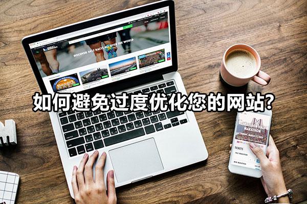 如何避免过度优化您的网站（<a href=http://www.ka418.com target=_blank class=infotextkey>网站优化</a>的几种方法）